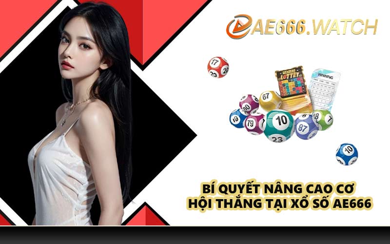 Bí quyết nâng cao cơ hội thắng tại xổ số AE666