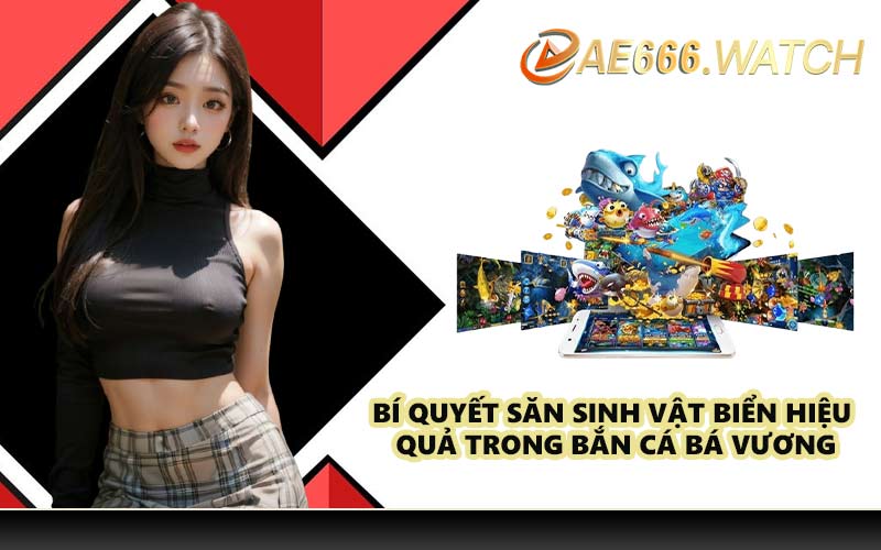 Bí quyết săn sinh vật biển hiệu quả trong Bắn Cá Bá Vương