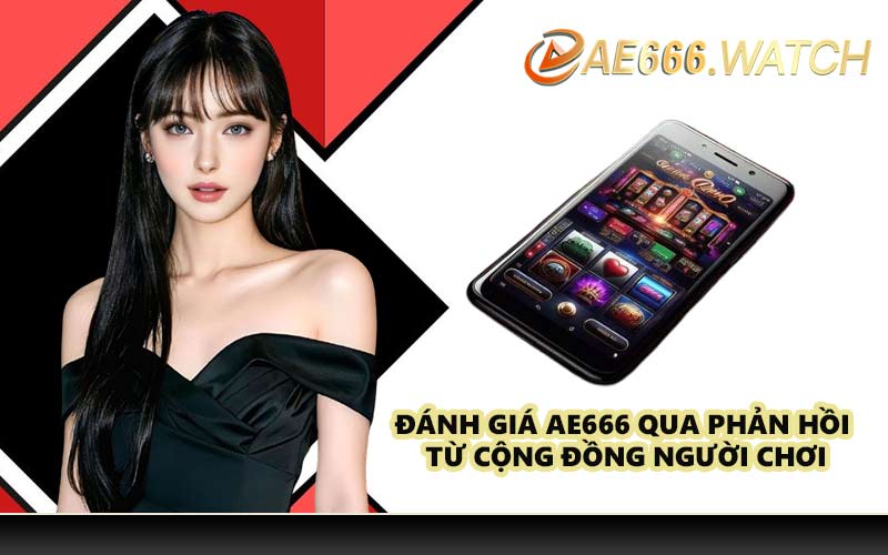 Đánh giá AE666 qua phản hồi từ cộng đồng người chơi