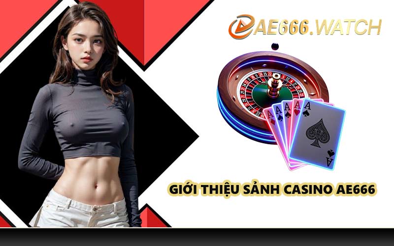 Giới thiệu sảnh casino AE666