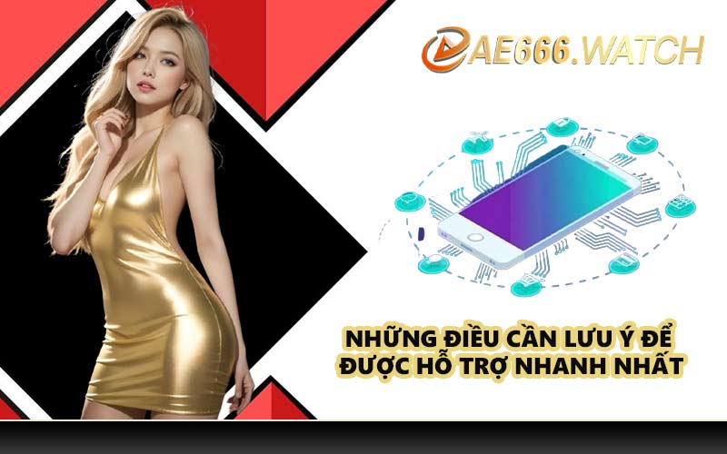 Những điều cần lưu ý để được hỗ trợ nhanh nhất