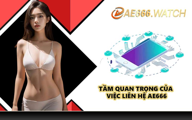 Tầm quan trọng của việc liên hệ AE666